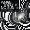 When There Is No Sun Vol. 1
